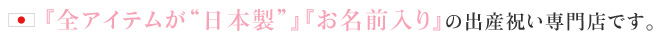 全アイテム日本製　お名前入りの出産祝い専門店