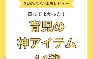 育児グッズの神アイテム14選！２児のパパが買ってよかった物を本気レビュー