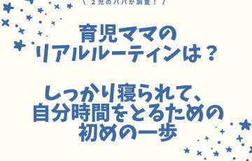 育児ママのリアルなルーティンは？しっかり寝て自分の時間も取るための、始めの一歩