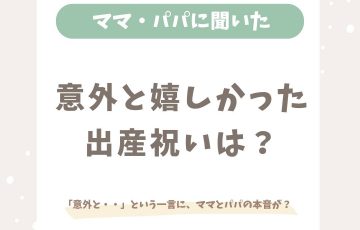 意外と嬉しかった出産祝いは何？ママ・パパスタッフに聞きました！