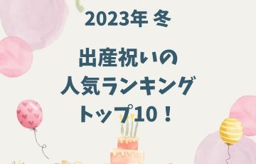 【2023年 冬】出産祝いの人気ランキングトップ10！トレンドを分析すると・・？